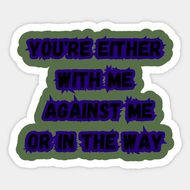 you're either with me or against me Sticker by Willie_ jays_son